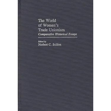 The World of Women's Trade Unionism: Comparative Historical Essays