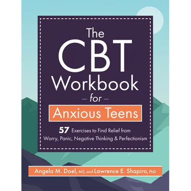 The CBT Workbook for Anxious Teens: 57 Exercises to Find Relief from Worry, Panic, Negative Thinking & Perfectionism