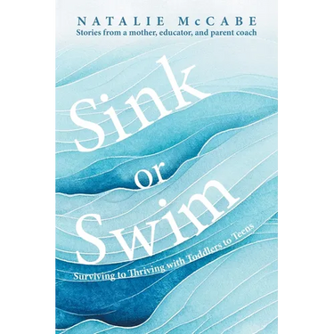 Sink or Swim Parenting: Surviving to Thriving with Toddlers to Teens