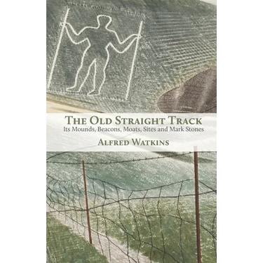 The Old Straight Track: Its Mounds, Beacons, Moats, Sites and Mark Stones