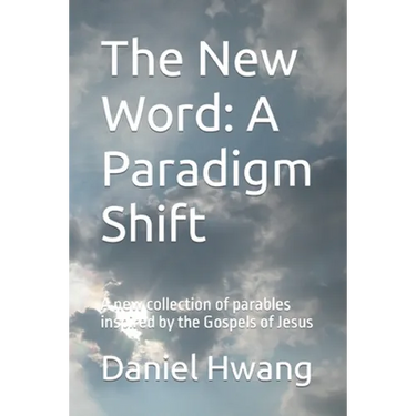 The New Word: A Paradigm Shift: A new collection of parables inspired by the Gospels of Jesus