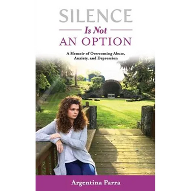 Silence Is Not an Option: A Memoir of Overcoming Abuse, Anxiety, and Depression