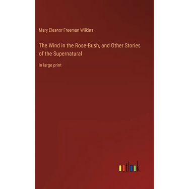 The Wind in the Rose-Bush, and Other Stories of the Supernatural: in large print