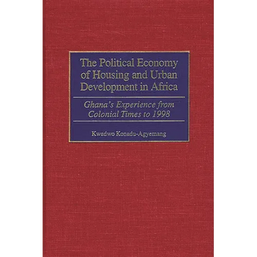 The Political Economy of Housing and Urban Development in Africa: Ghana's Experience from Colonial Times to 1998