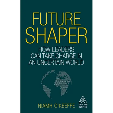 Future Shaper: How Leaders Can Take Charge in an Uncertain World