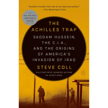 The Achilles Trap: Saddam Hussein, the C.I.A., and the Origins of America's Invasion of Iraq