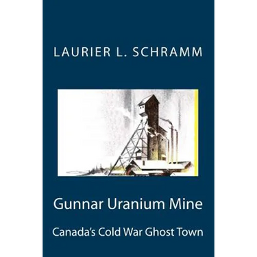 Gunnar Uranium Mine: Canada's Cold War Ghost Town