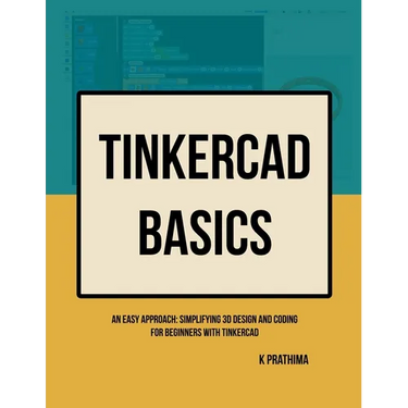 TinkerCAD Basics: An Easy Approach: Simplifying 3D Design and Coding for Beginners