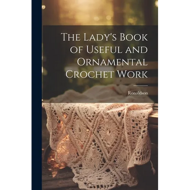 The Lady's Book of Useful and Ornamental Crochet Work
