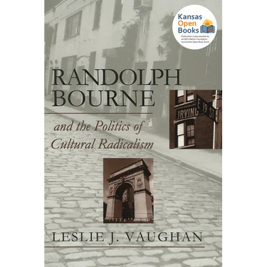 Randolph Bourne and the Politics of Cultural Radicalism