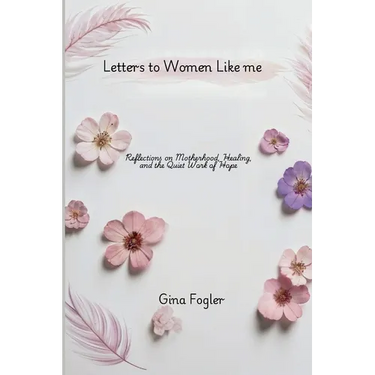 Letters To Women Like Me "Reflections on Motherhood, Healing, and the Quiet Work of Hope"