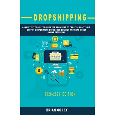 Dropshipping: Complete Step-by-Step Guide for Beginners to Create a Profitable Shopify Dropshipping Store from Scratch and Make Mone