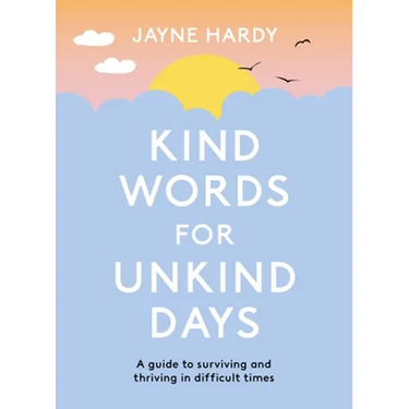 Kind Words for Unkind Days: A Guide to Surviving and Thriving in Difficult Times