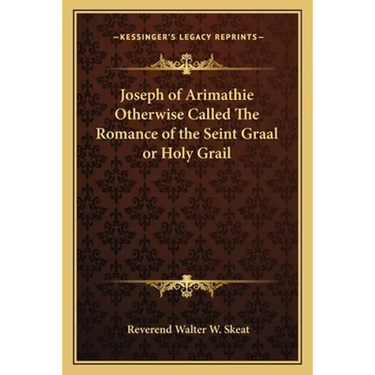 Joseph of Arimathie Otherwise Called The Romance of the Seint Graal or Holy Grail