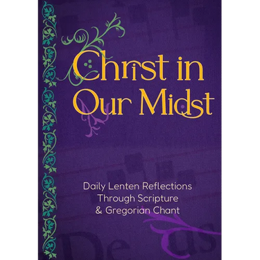 Christ in Our Midst: Daily Lenten Reflections Through Scripture and Gregorian Chant