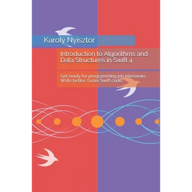 Introduction to Algorithms and Data Structures in Swift 4: Get ready for programming job interviews. Write better, faster Swift code.