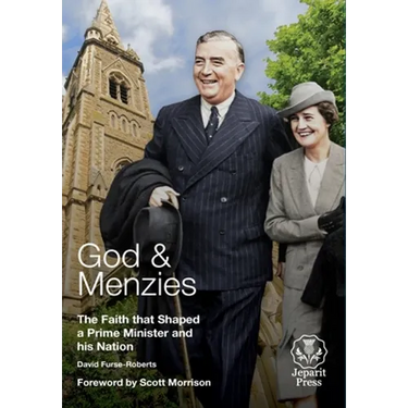 God and Menzies The Faith that Shaped a Prime Minister and his Nation