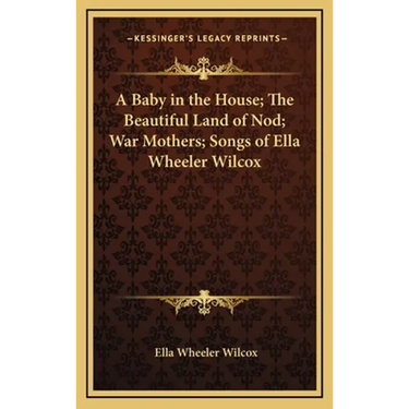 A Baby in the House; The Beautiful Land of Nod; War Mothers; Songs of Ella Wheeler Wilcox