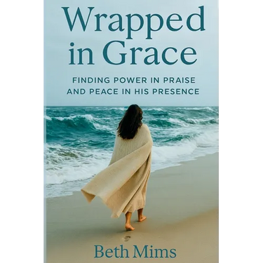 Wrapped in Grace: Finding Power In Praise And Peace In His Presence