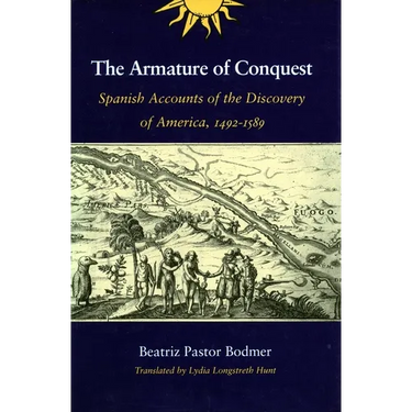 The Armature of Conquest: Spanish Accounts of the Discovery of America, 1492-1589