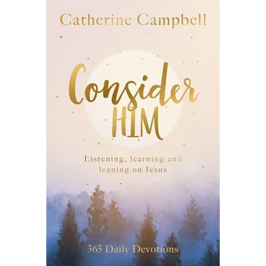 Consider Him: Listening, Learning and Leaning on Jesus: 365 Daily Devotions