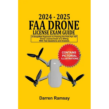 2024 - 2025 FAA Drone License Exam Guide: A Simplified Approach to Passing the FAA Part 107 Drone License Exam at a sitting With Test Questions and An