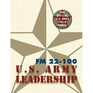 Army Field Manual FM 22-100 (The U.S. Army Leadership Field Manual)