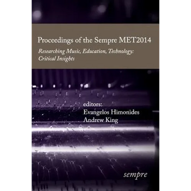 Proceedings of the Sempre MET2014: Researching Music, Education, Technology: Critical Insights