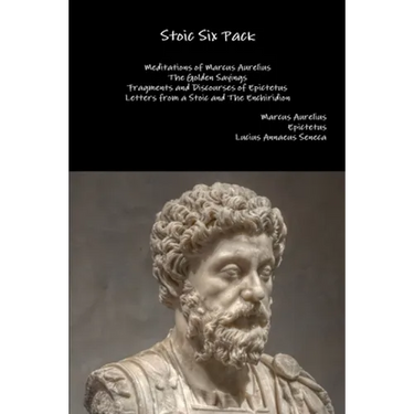 Stoic Six Pack: Meditations of Marcus Aurelius The Golden Sayings Fragments and Discourses of Epictetus Letters from a Stoic and The Enchiridion