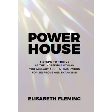 Powerhouse: 3 Steps To Thrive As The Incredible Woman You Already Are - A Framework For Self-Love And Expansion