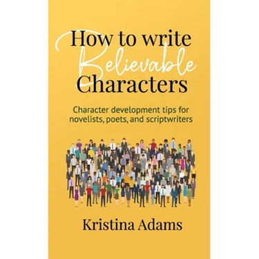 How to Write Believable Characters: Character Development Tips for Novelists, Poets, and Scriptwriters