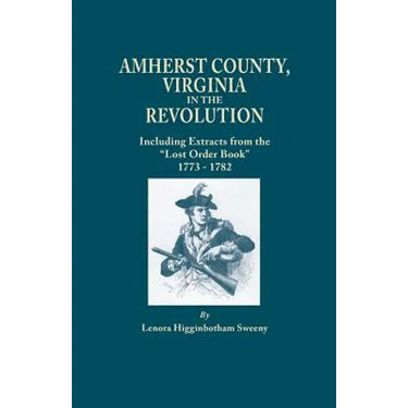 Amherst County, Virginia, in the Revolution; Including Extracts from the Lost Order Book 1773-1782