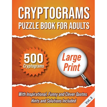 Cryptograms Puzzle Book For Adults: 500 Large Print Cryptograms With Inspirational, Funny and Clever Quotes. Hints and Solutions Included. Volume 3