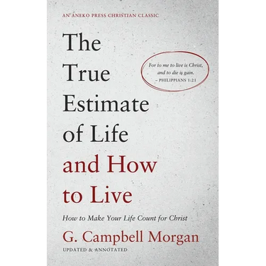 The True Estimate of Life and How to Live: How to Make Your Life Count for Christ