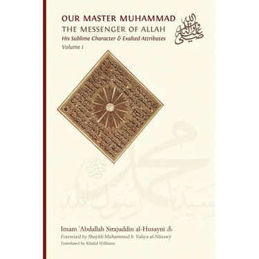 Our Master Muhammad ﷺ the Messenger of Allah. His Sublime Character & Exalted Attributes. Volume 1.