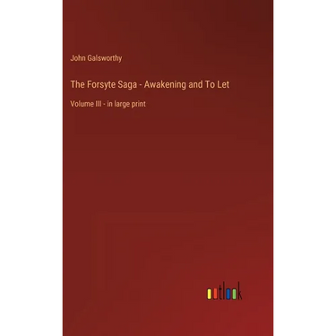 The Forsyte Saga - Awakening and To Let: Volume III - in large print