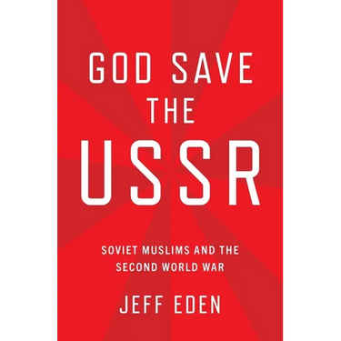 God Save the USSR: Soviet Muslims and the Second World War