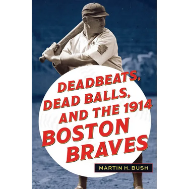 Deadbeats, Dead Balls, and the 1914 Boston Braves