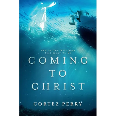Coming To Christ: And So You Will Bear Testimony To Me