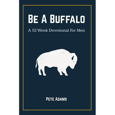 Be A Buffalo: A 52 Week Devotional For Men