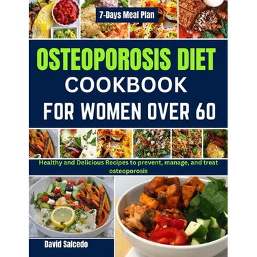 Osteoporosis Diet Cookbook for Women Over 60: Healthy and Delicious Recipes to prevent, manage, and treat osteoporosis