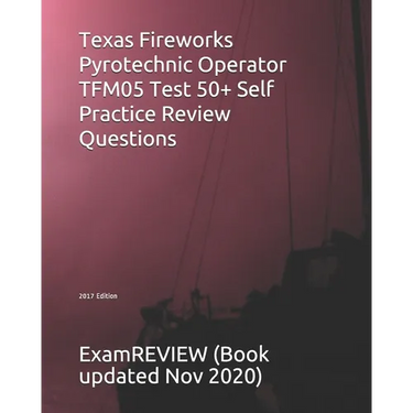 Texas Fireworks Pyrotechnic Operator TFM05 Test 50+ Self Practice Review Questions 2017 Edition