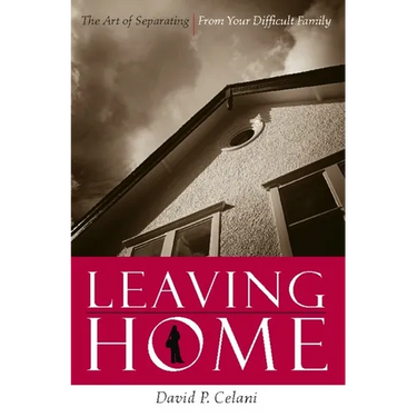 Leaving Home: The Art of Separating from Your Difficult Family