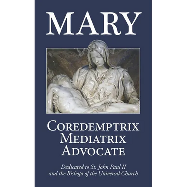 Mary: Coredemptrix, Mediatrix, Advocate