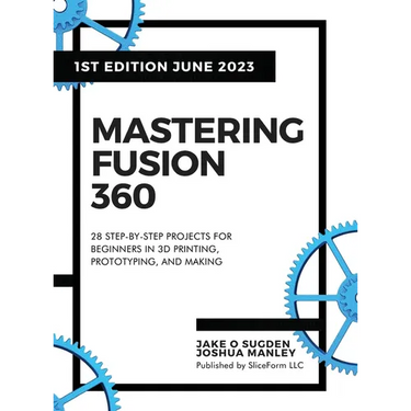Mastering Fusion 360: 28 Step-By-Step Projects for Beginners in 3D Printing, Prototyping, and Making