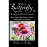 When a Butterfly Speaks . . . Whispered Life Lessons: 111 True Stories of Magical Monarch Moments Blending Science and Spirituality
