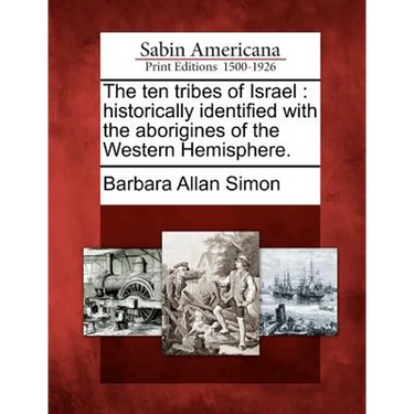 The Ten Tribes of Israel: Historically Identified with the Aborigines of the Western Hemisphere.