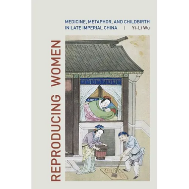 Reproducing Women: Medicine, Metaphor, and Childbirth in Late Imperial China