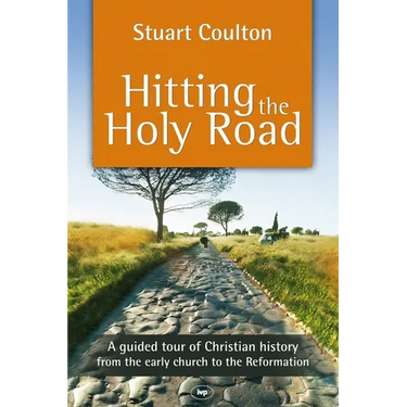 Hitting the Holy Road: A Guided Tour of Christian History from the Early Church to the Reformation