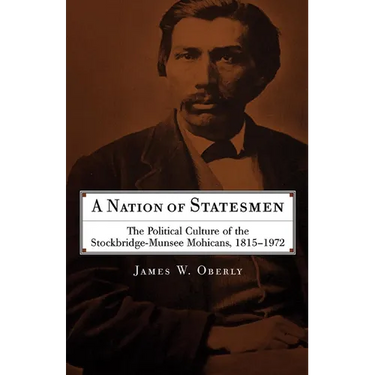 A Nation of Statesmen: The Political Culture of the Stockbridge-Munsee Mohicans, 1815-1972